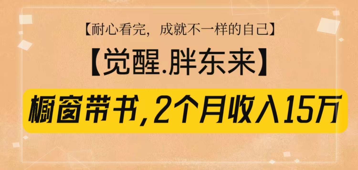 橱窗带书《觉醒，胖东来》，2个月收入15W，没难度只照做！-策里行间