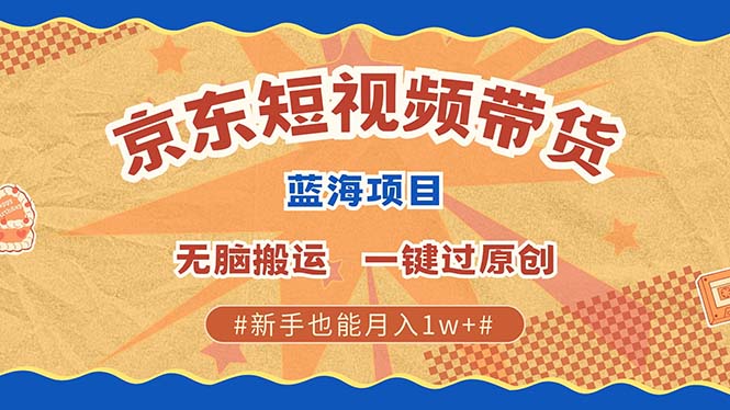 京东短视频带货 2025新风口 批量搬运 单号月入过万 上不封顶-策里行间