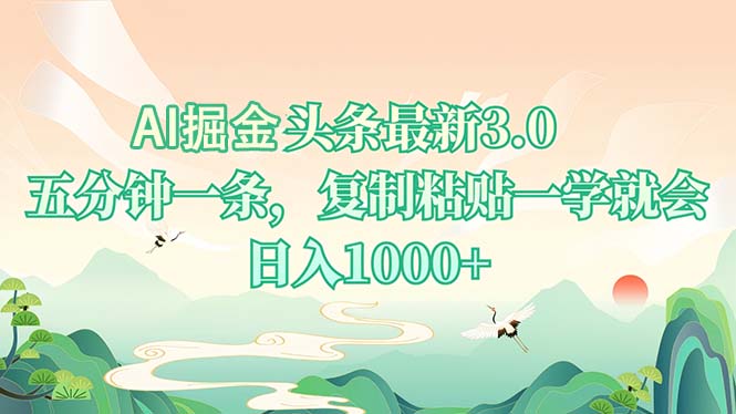 AI掘头条最新3.0，5分钟一条，复制粘贴一学就会，日入1000+-策里行间