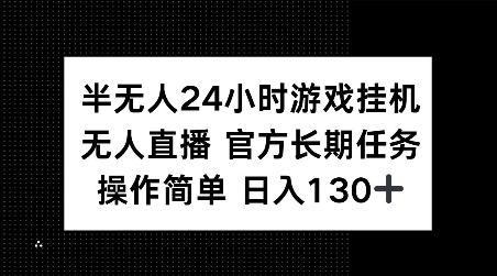 半无人24小时游戏挂JI，官方长期任务，操作简单 日入130+【揭秘】-策里行间