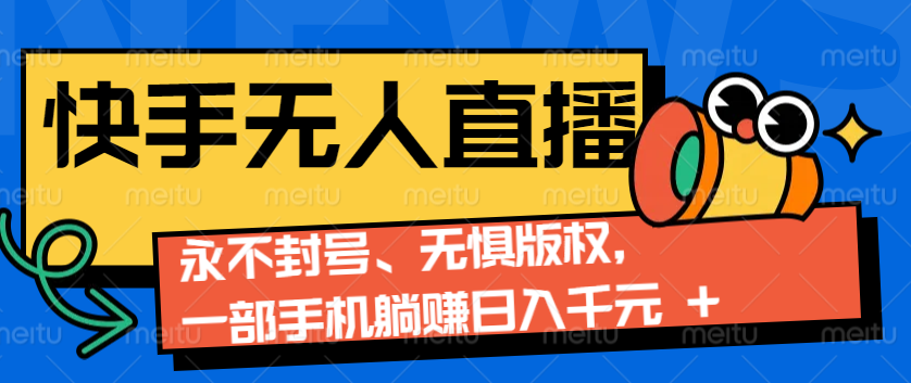 2024快手无人直播9.0神技来袭：永不封号、无惧版权，一部手机躺赚日入千元+-策里行间