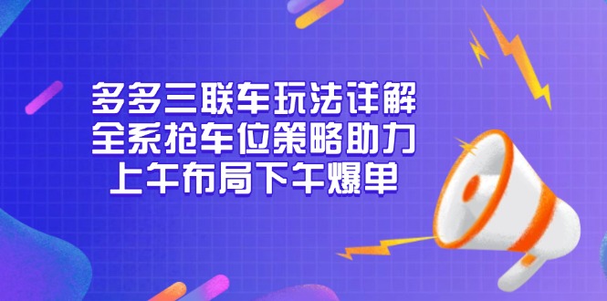 多多三联车玩法详解，全系抢车位策略助力，上午布局下午爆单-策里行间