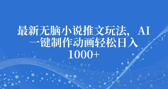 最新无脑小说推文玩法，AI一键制作动画轻松日入多张【揭秘】-策里行间