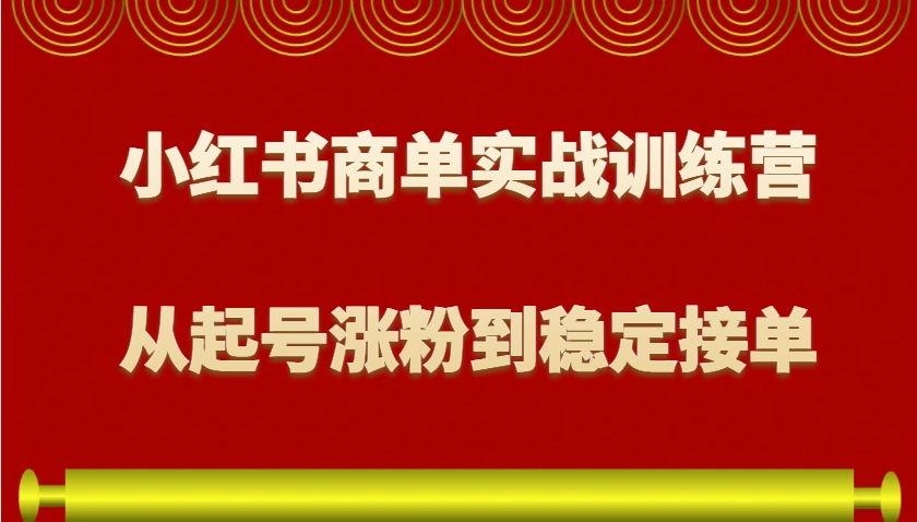 小红书商单实战训练营，从0到1教你如何变现，从起号涨粉到稳定接单，适合新手-策里行间