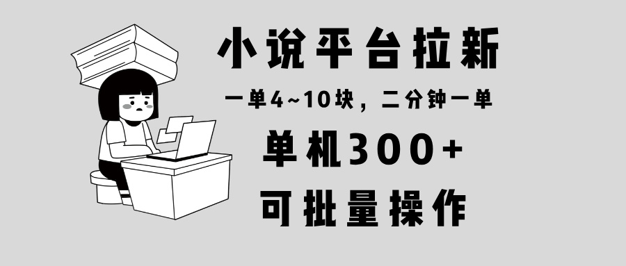 小说平台拉新，单机300+，两分钟一单4~10块，操作简单可批量。-策里行间