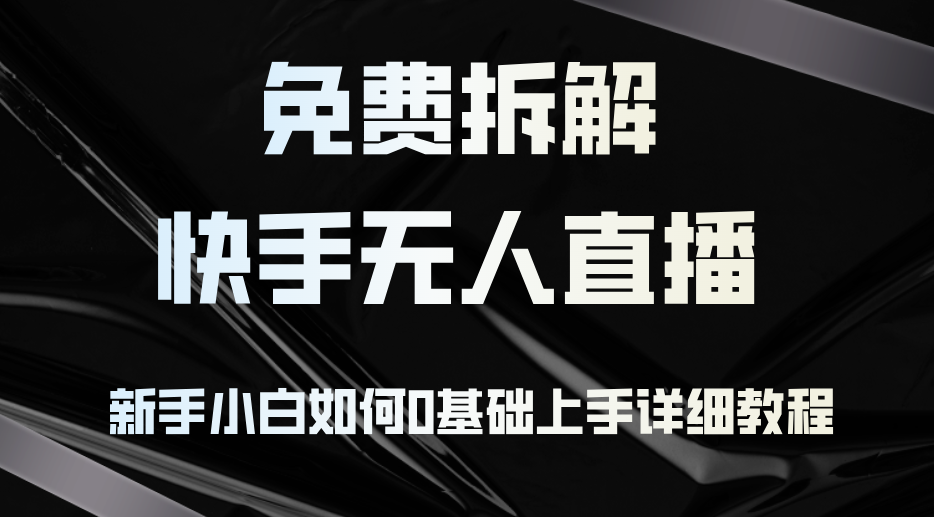 免费拆解：快手无人直播，新手小白如何0基础上手，详细教程-策里行间