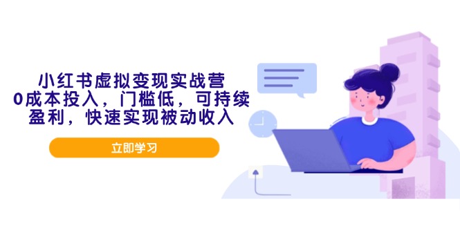 小红书虚拟变现实战营，0成本投入，门槛低，可持续盈利，快速实现被动收入-策里行间