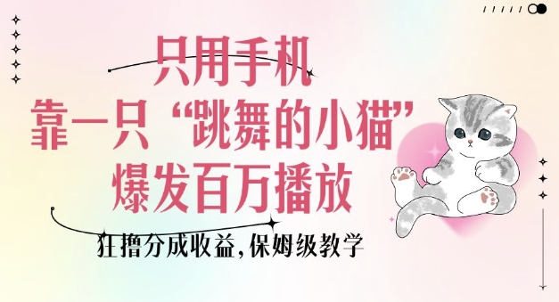 只用手机靠一只“跳舞的小猫”爆发百万播放，狂撸分成收益，保姆级教学-策里行间