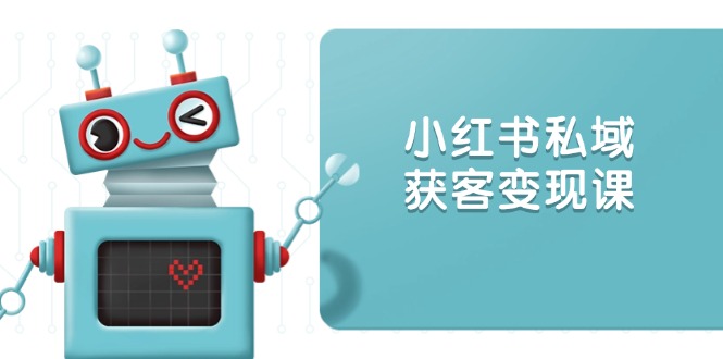 小红书私域获客变现：账号设置/内容创作/规则解读/投放策略/获客技巧等-策里行间