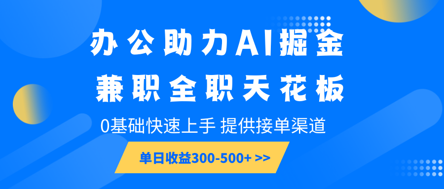 办公助力AI掘金，兼职全职天花板，0基础快速上手，单日收益300-500+-策里行间