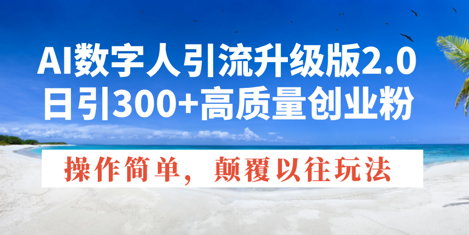 AI数字人引流升级版2.0，日引300+高质量创业粉，操作简单，颠覆以往玩法-策里行间