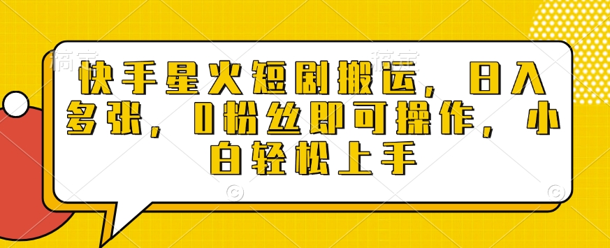快手星火短剧搬运，日入多张，0粉丝即可操作，小白轻松上手【揭秘】-策里行间