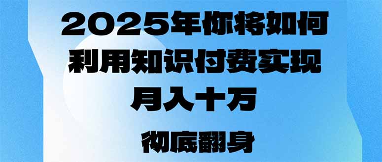 2025年，你将如何利用知识付费实现月入十万，甚至年入百万？-策里行间