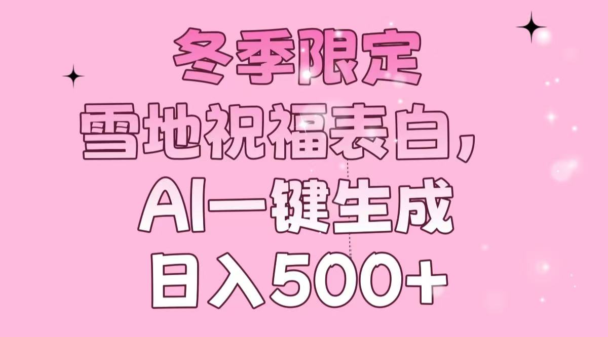 冬季限定，雪地祝福表白，AI一键生成，日入500+-策里行间