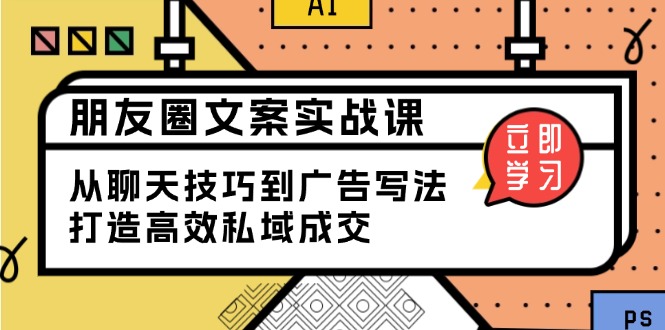 朋友圈文案实战课：从聊天技巧到广告写法，打造高效私域成交-策里行间