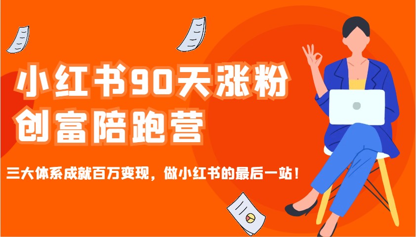 小红书90天涨粉创富陪跑营，三大体系成就百万变现，做小红书的最后一站！-策里行间