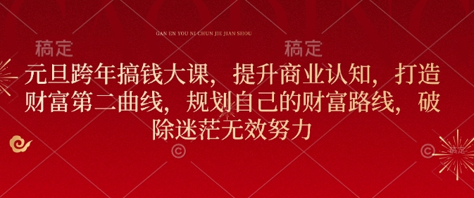 元旦跨年搞钱大课，提升商业认知，打造财富第二曲线，规划自己的财富路线，破除迷茫无效努力-策里行间