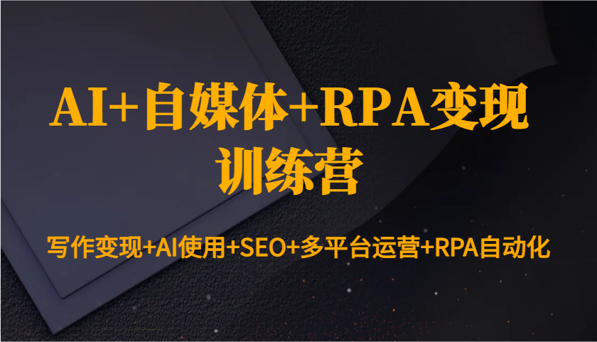 AI+自媒体+RPA变现训练营：写作变现+AI使用+SEO+多平台运营+RPA自动化-策里行间