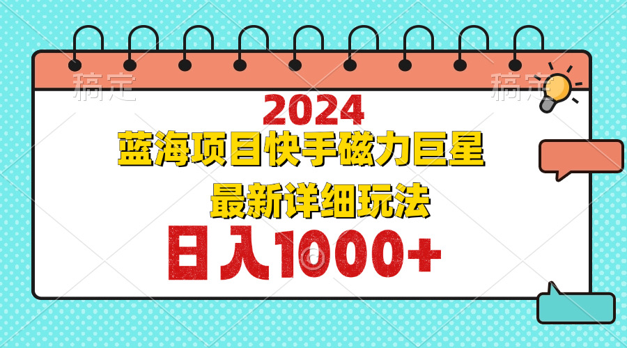 2024最新蓝海项目快手磁力巨星最新最详细玩法-策里行间