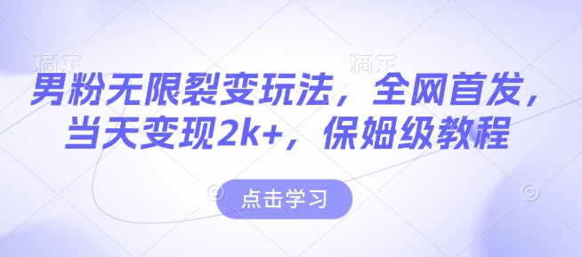 男粉无限裂变玩法，全网首发，当天变现2k+，保姆级教程【永久更新】【揭秘】-策里行间