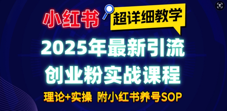 2025年最新小红书引流创业粉实战课程【超详细教学】小白轻松上手，月入1W+，附小红书养号SOP-策里行间