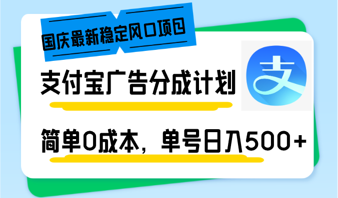 国庆最新稳定风口项目，支付宝广告分成计划，简单0成本，单号日入500+-策里行间