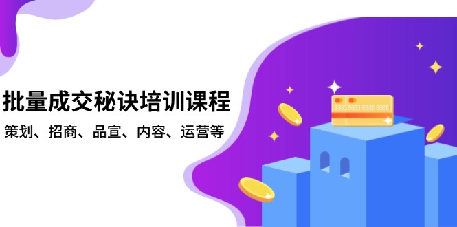 批量成交秘诀培训课程，策划、招商、品宣、内容、运营等-策里行间