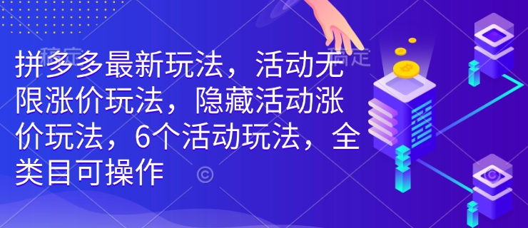 拼多多最新玩法，活动无限涨价玩法，隐藏活动涨价玩法，6个活动玩法，全类目可操作-策里行间