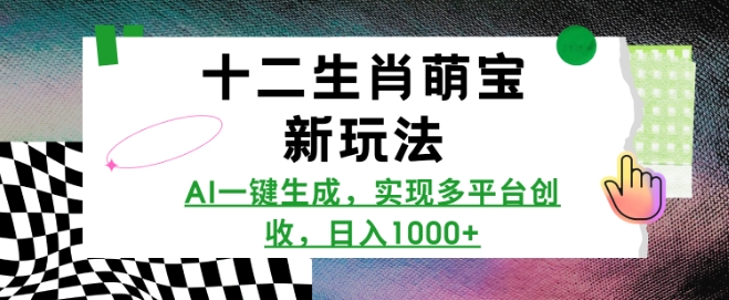 十二生肖萌宝新玩法，AI一键生成，实现多平台创收，日入多张-策里行间