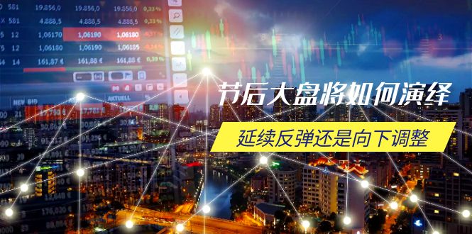 节后大盘将如何演绎，延续反弹还是向下调整，关键时间点和空间位待解-策里行间