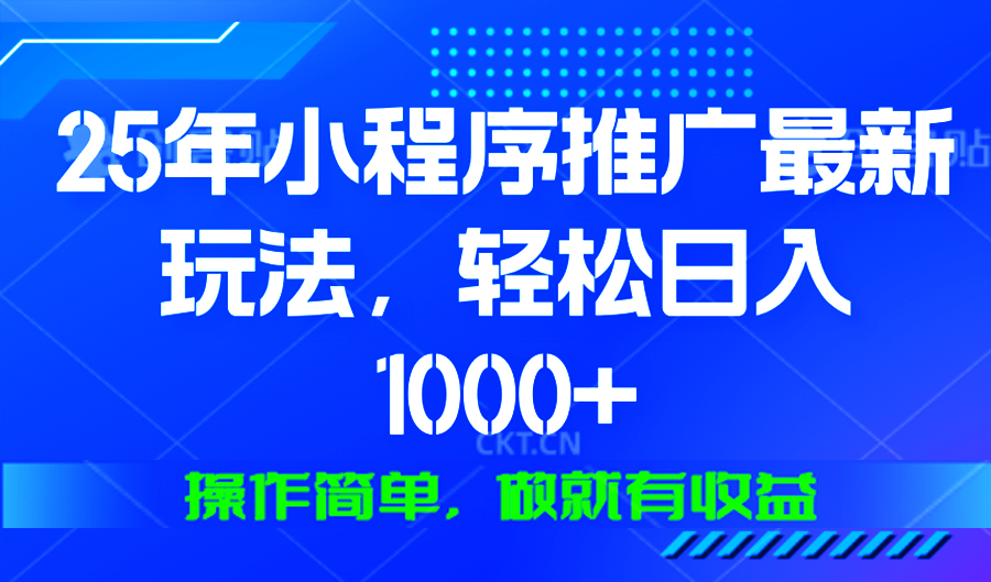 25年微信小程序推广最新玩法，轻松日入1000+，操作简单 做就有收益-策里行间