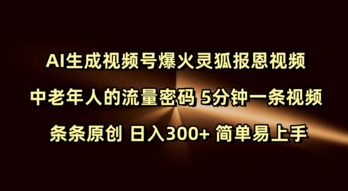 Ai生成视频号爆火灵狐报恩视频 中老年人的流量密码 5分钟一条视频 条条原创 日入300+ 简单易上手-策里行间