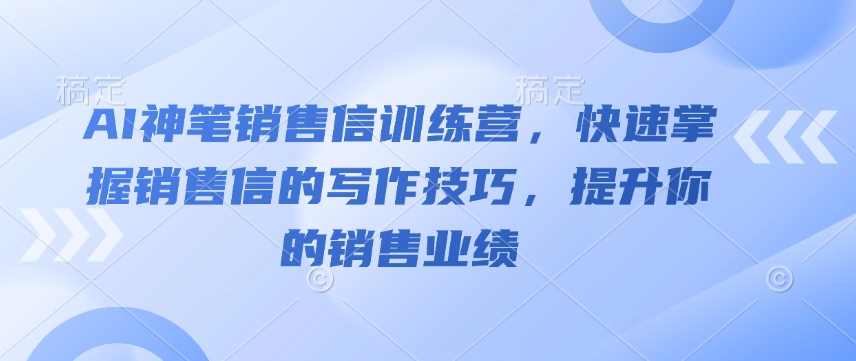 AI神笔销售信训练营，快速掌握销售信的写作技巧，提升你的销售业绩-策里行间
