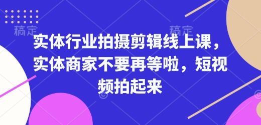 实体行业拍摄剪辑线上课，实体商家不要再等啦，短视频拍起来-策里行间