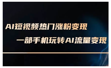 AI短视频热门涨粉变现课，AI数字人制作短视频超级变现实操课，一部手机玩转短视频变现-策里行间