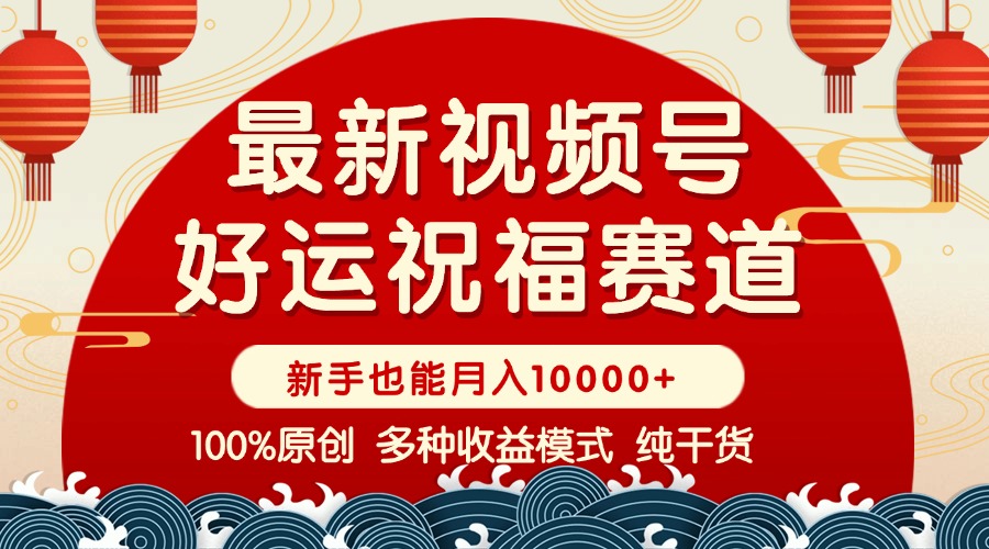 视频号【好运祝福】暴力赛道，商品橱窗-创作分成 条条爆 小白轻松上手 …-策里行间
