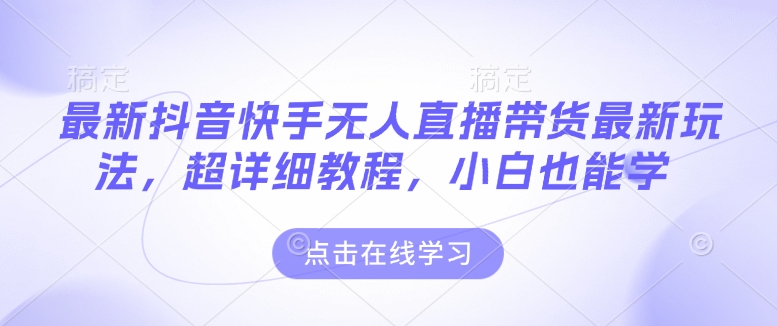 最新抖音快手无人直播带货玩法，超详细教程，小白也能学-策里行间