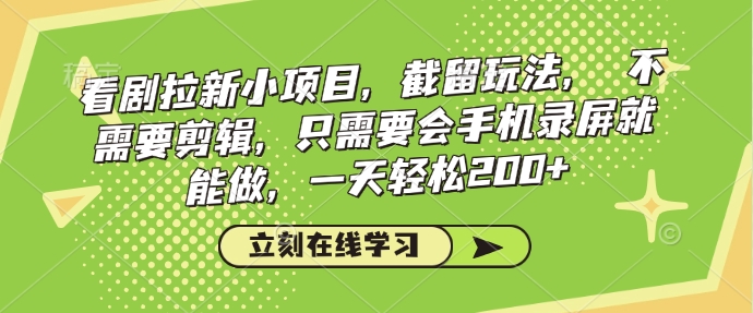 看剧拉新小项目，截留玩法， 不需要剪辑，只需要会手机录屏就能做，一天轻松200+-策里行间