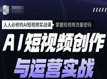 AI短视频创作与运营实战课程，人人必修的AI短视频实战课，掌握短视频流量密码-策里行间