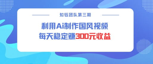 视频号ai国风视频创作者分成计划每天稳定300元收益-策里行间