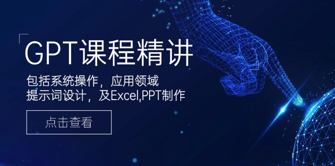 GPT课程精讲，包括系统操作，应用领域，提示词设计，及Excel,PPT制作-策里行间