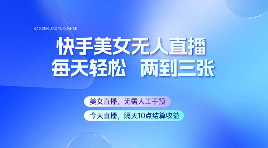 快手美女无人直播，每天最少一到两张，全程托管无需人工干涉-策里行间