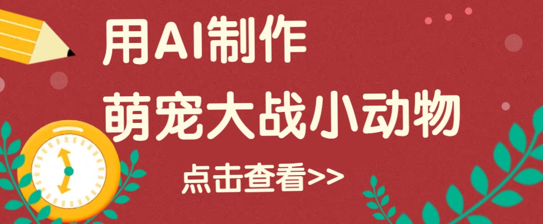 用AI制作萌娃大战小动物视频，轻松涨粉20w+(详细教程)-策里行间