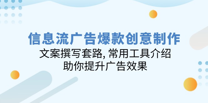 信息流广告爆款创意制作：文案撰写套路, 常用工具介绍, 助你提升广告效果-策里行间