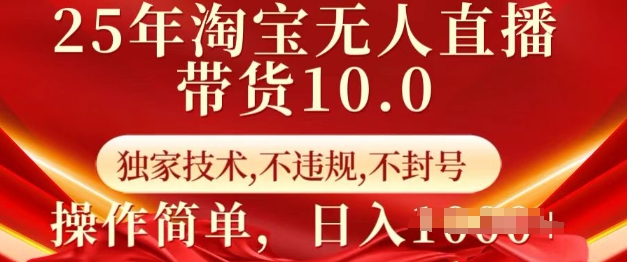 25年淘宝无人直播带货10.0   独家技术，不违规，不封号，操作简单，日入多张【揭秘】-策里行间