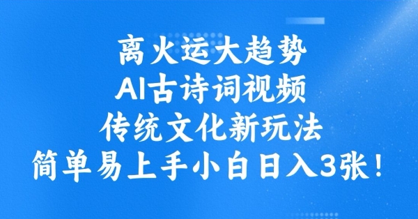 离火运大趋势，ai古诗词视频，传统文化新玩法，简单易上手小白日入3张-策里行间