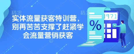 实体流量获客特训营，​别再苦苦支撑了赶紧学会流量营销获客-策里行间