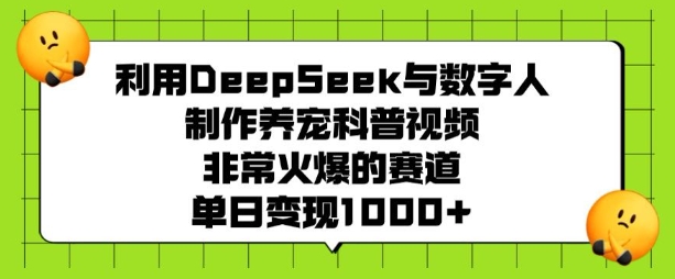 利用DeepSeek与数字人制作养宠科普视频，非常火爆的赛道，单日变现多张-策里行间