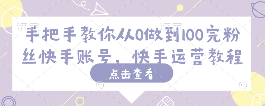 手把手教你从0做到100完粉丝快手账号，快手运营教程-策里行间