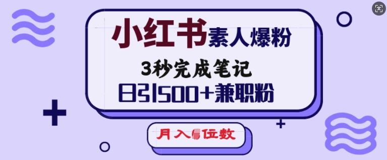 小红书素人爆粉，3秒完成笔记，日引500+兼职粉，月入5位数-策里行间